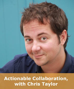 Actionable Collaboration with Chris Taylor